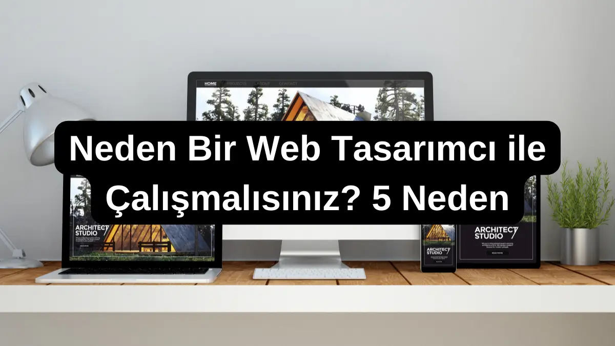 Neden Bir Web Tasarımcı ile Çalışmalısınız? 5 Neden